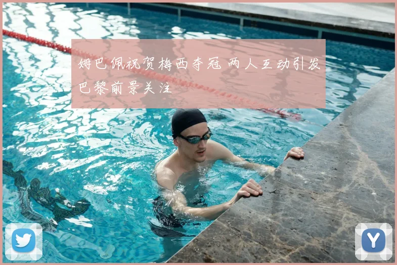 姆巴佩祝贺梅西夺冠 两人互动引发巴黎前景关注