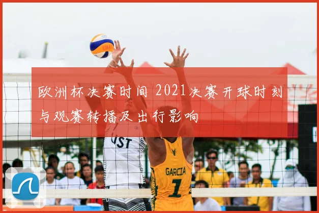 欧洲杯决赛时间 2021决赛开球时刻与观赛转播及出行影响