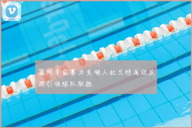 篮网季前赛力克湖人杜兰特高效发挥引领球队取胜