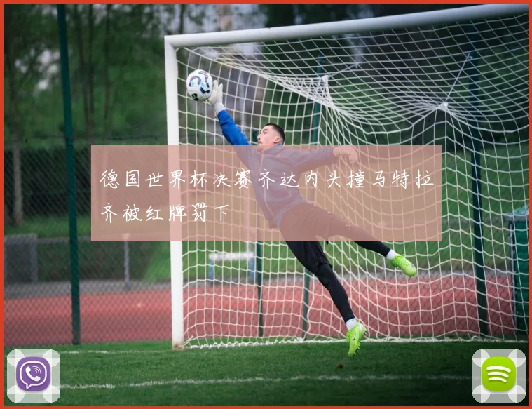 德国世界杯决赛齐达内头撞马特拉齐被红牌罚下