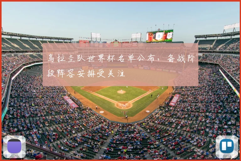 乌拉圭队世界杯名单公布，备战阶段阵容安排受关注